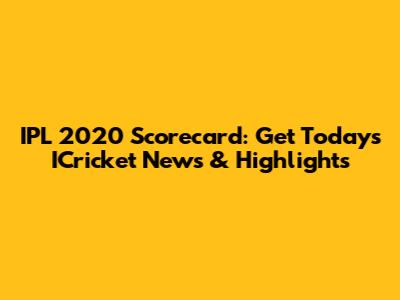 IPL 2020 Scorecard: Get Today's ICricket News & Highlights