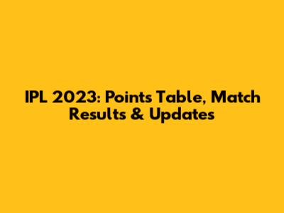IPL 2023: Points Table, Match Results & Updates