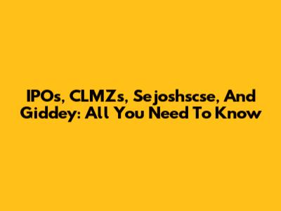 IPOs, CLMZs, Sejoshscse, And Giddey: All You Need To Know