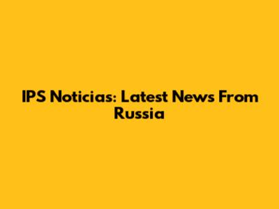 IPS Noticias: Latest News From Russia
