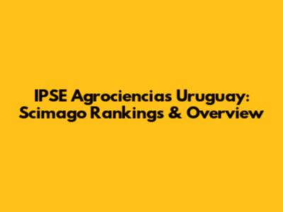 IPSE Agrociencias Uruguay: Scimago Rankings & Overview