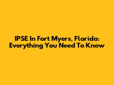IPSE In Fort Myers, Florida: Everything You Need To Know