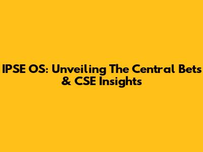 IPSE OS: Unveiling The Central Bets & CSE Insights