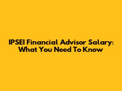 IPSEI Financial Advisor Salary: What You Need To Know