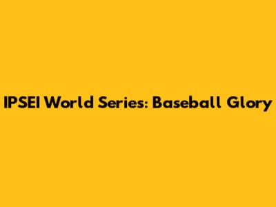 IPSEI World Series: Baseball Glory