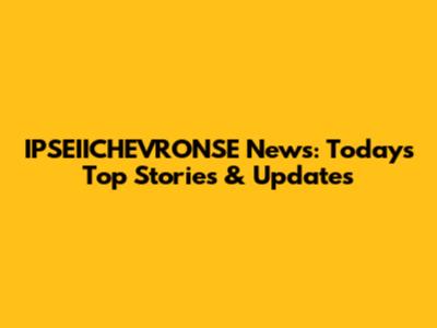 IPSEIICHEVRONSE News: Today's Top Stories & Updates