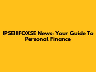 IPSEIIIFOXSE News: Your Guide To Personal Finance