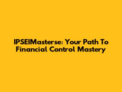 IPSEIMasterse: Your Path To Financial Control Mastery