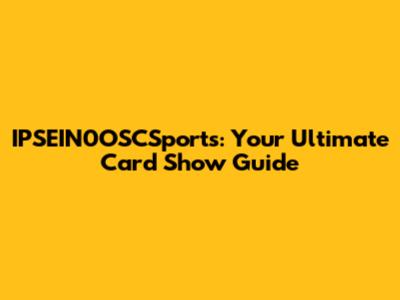 IPSEIN0OSCSports: Your Ultimate Card Show Guide