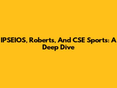 IPSEIOS, Roberts, And CSE Sports: A Deep Dive
