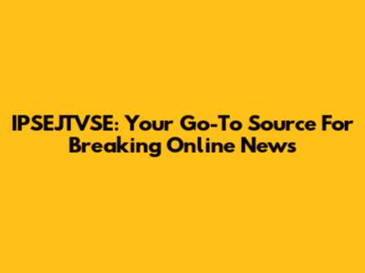 IPSEJTVSE: Your Go-To Source For Breaking Online News