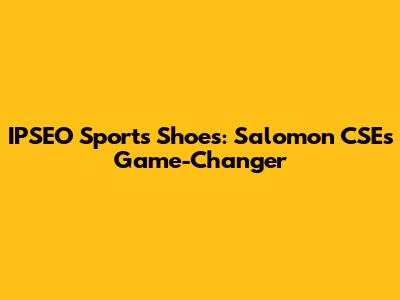 IPSEO Sports Shoes: Salomon CSE's Game-Changer
