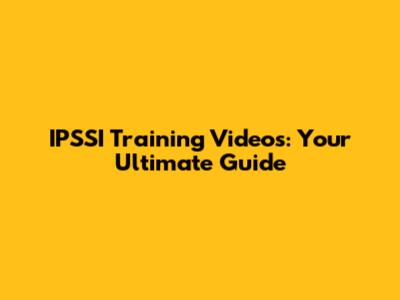 IPSSI Training Videos: Your Ultimate Guide