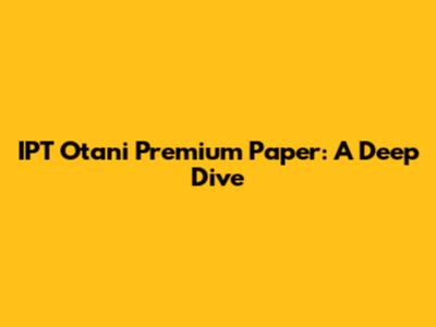 IPT Otani Premium Paper: A Deep Dive