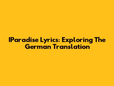 IParadise Lyrics: Exploring The German Translation