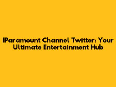 IParamount Channel Twitter: Your Ultimate Entertainment Hub