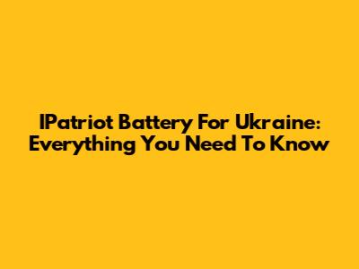 IPatriot Battery For Ukraine: Everything You Need To Know