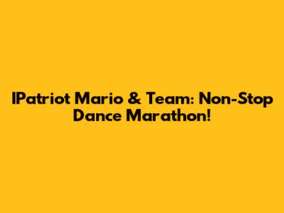 IPatriot Mario & Team: Non-Stop Dance Marathon!