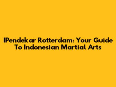 IPendekar Rotterdam: Your Guide To Indonesian Martial Arts