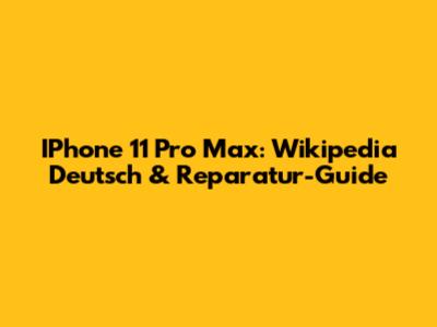 IPhone 11 Pro Max: Wikipedia Deutsch & Reparatur-Guide