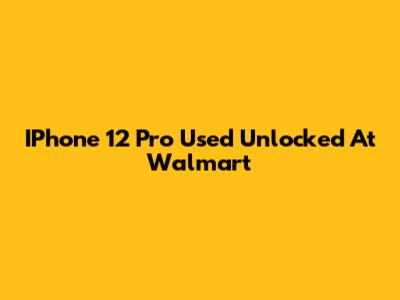 IPhone 12 Pro Used Unlocked At Walmart