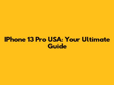 IPhone 13 Pro USA: Your Ultimate Guide