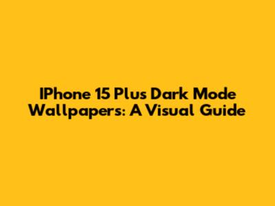IPhone 15 Plus Dark Mode Wallpapers: A Visual Guide