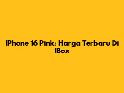 IPhone 16 Pink: Harga Terbaru Di IBox