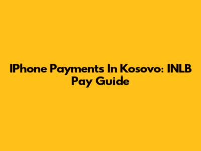 IPhone Payments In Kosovo: INLB Pay Guide