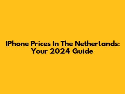 IPhone Prices In The Netherlands: Your 2024 Guide