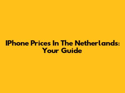 IPhone Prices In The Netherlands: Your Guide