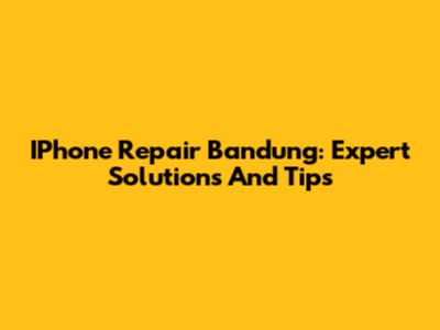 IPhone Repair Bandung: Expert Solutions And Tips