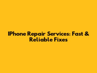 IPhone Repair Services: Fast & Reliable Fixes