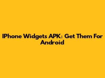 IPhone Widgets APK: Get Them For Android