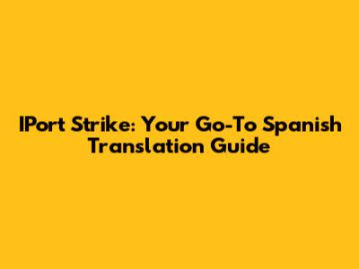 IPort Strike: Your Go-To Spanish Translation Guide