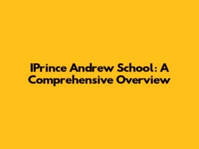 IPrince Andrew School: A Comprehensive Overview