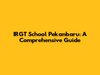 IRGT School Pekanbaru: A Comprehensive Guide