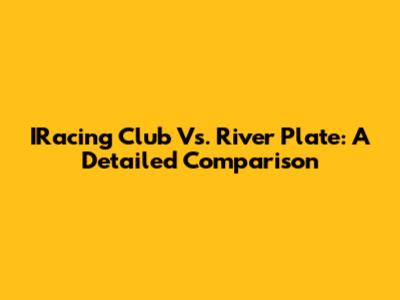 IRacing Club Vs. River Plate: A Detailed Comparison