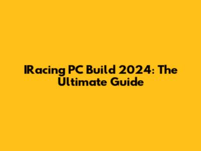 IRacing PC Build 2024: The Ultimate Guide