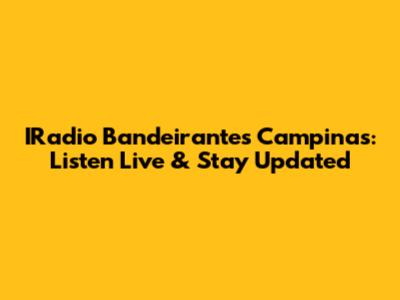 IRadio Bandeirantes Campinas: Listen Live & Stay Updated