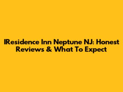 IResidence Inn Neptune NJ: Honest Reviews & What To Expect