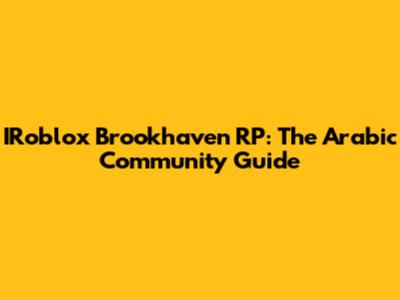 IRoblox Brookhaven RP: The Arabic Community Guide