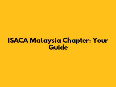 ISACA Malaysia Chapter: Your Guide