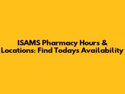 ISAMS Pharmacy Hours & Locations: Find Today's Availability