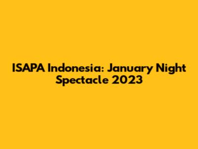 ISAPA Indonesia: January Night Spectacle 2023