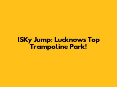 ISKy Jump: Lucknow's Top Trampoline Park!