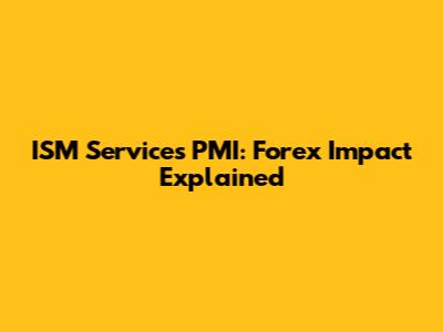 ISM Services PMI: Forex Impact Explained
