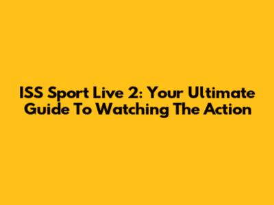 ISS Sport Live 2: Your Ultimate Guide To Watching The Action