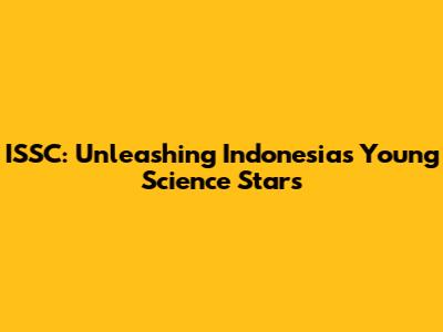 ISSC: Unleashing Indonesia's Young Science Stars