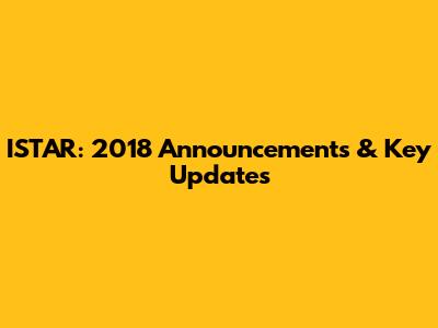 ISTAR: 2018 Announcements & Key Updates